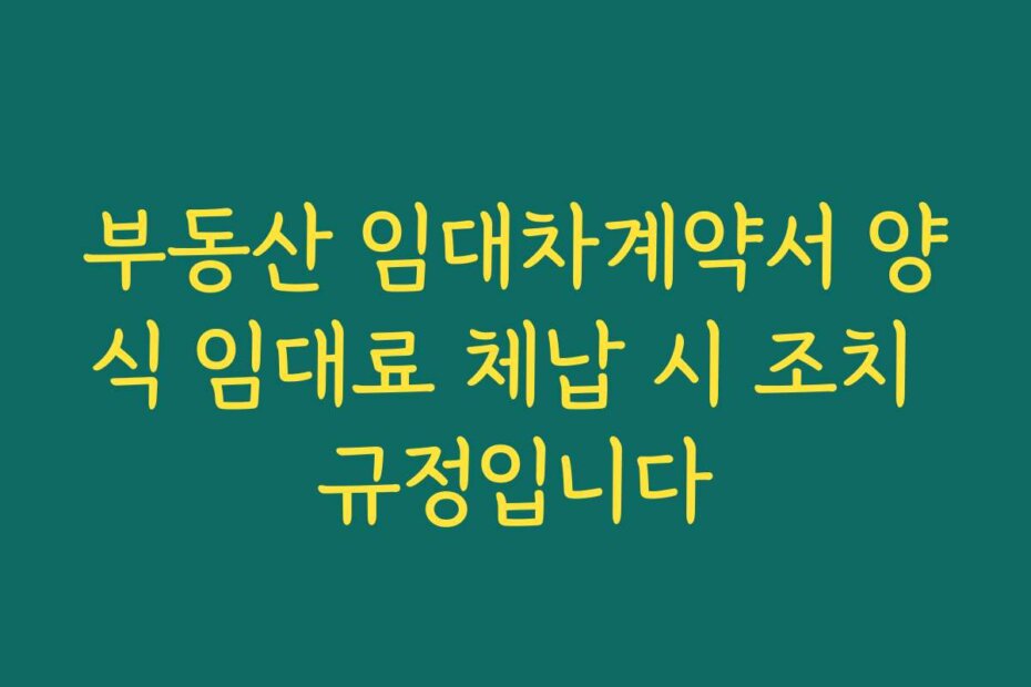 부동산 임대차계약서 양식 임대료 체납 시 조치 규정입니다