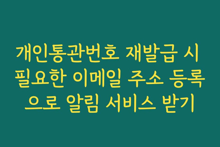개인통관번호 재발급 시 필요한 이메일 주소 등록으로 알림 서비스 받기