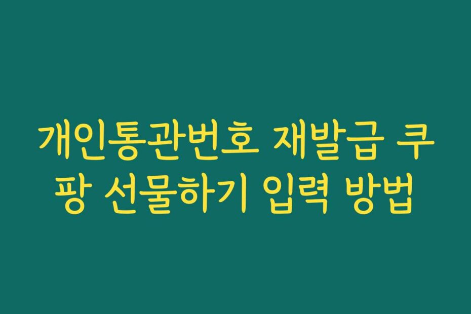 개인통관번호 재발급 쿠팡 선물하기 입력 방법