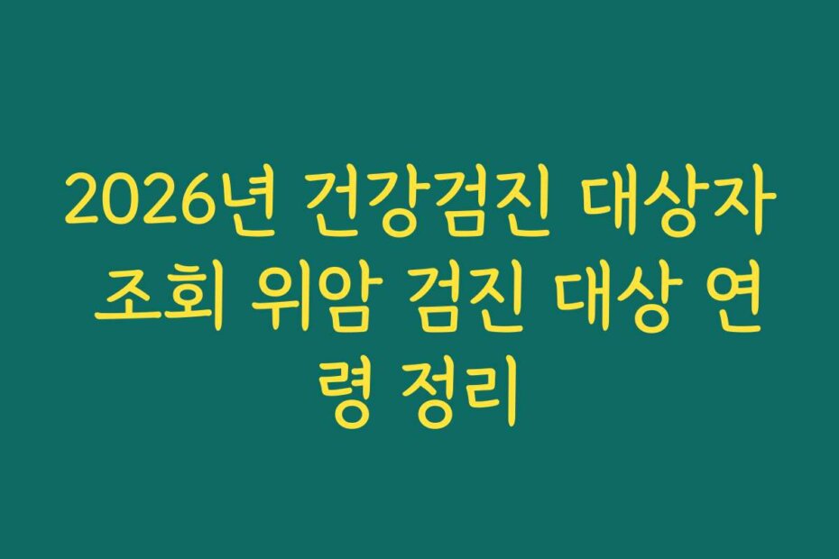 2026년 건강검진 대상자 조회 위암 검진 대상 연령 정리