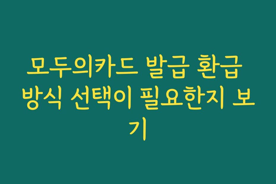 모두의카드 발급 환급 방식 선택이 필요한지 보기