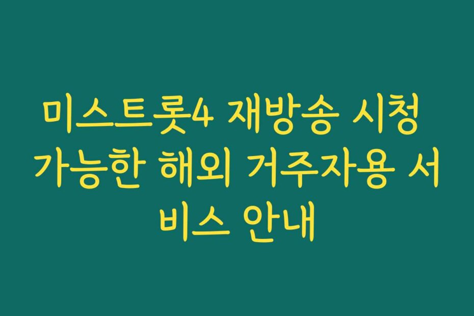 미스트롯4 재방송 시청 가능한 해외 거주자용 서비스 안내