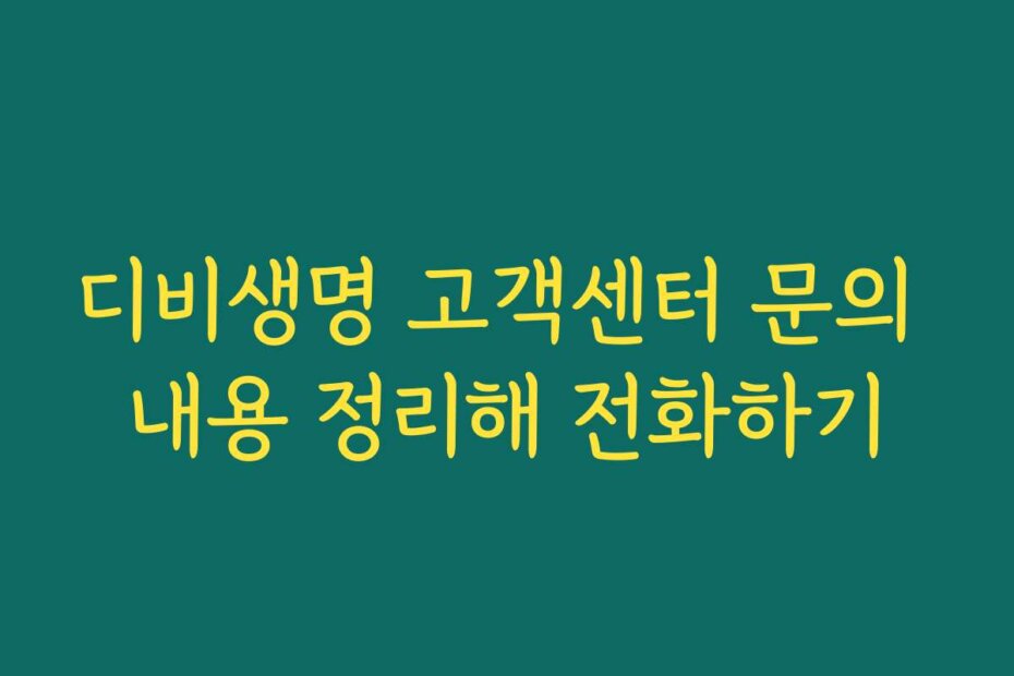 디비생명 고객센터 문의 내용 정리해 전화하기