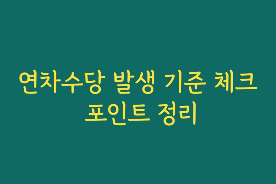연차수당 발생 기준 체크 포인트 정리