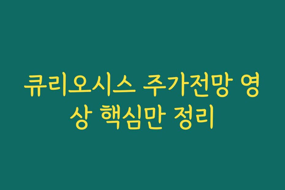 큐리오시스 주가전망 영상 핵심만 정리
