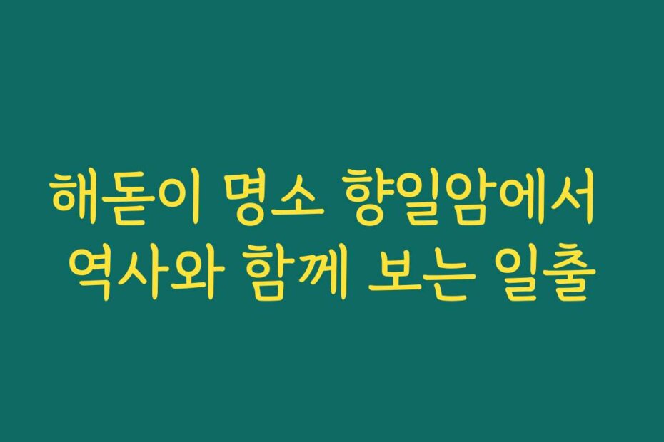 해돋이 명소 향일암에서 역사와 함께 보는 일출