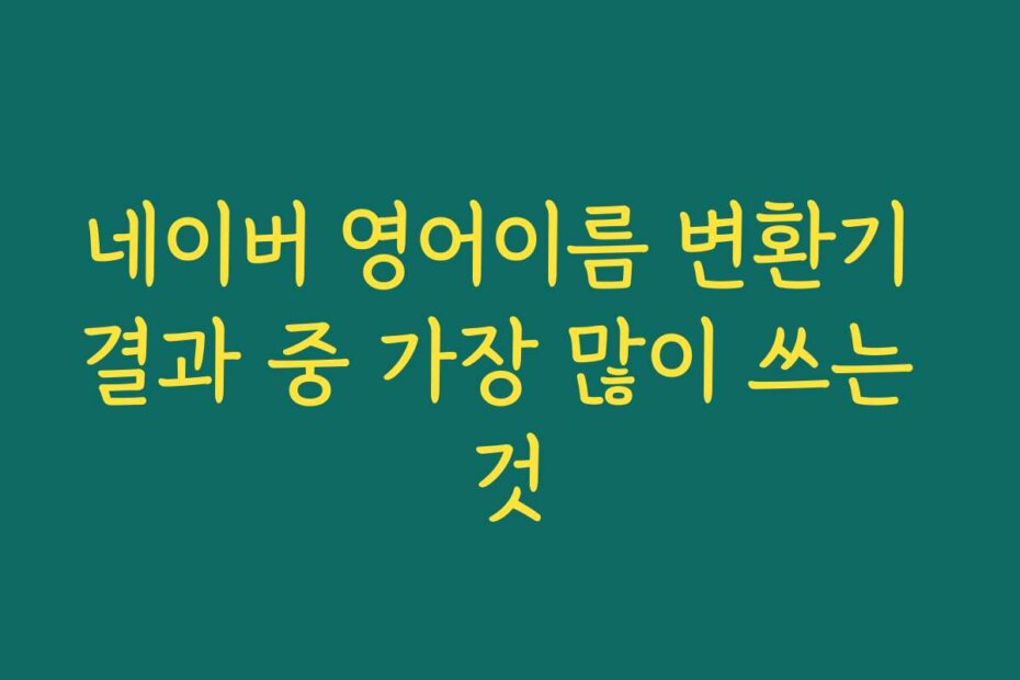 네이버 영어이름 변환기 결과 중 가장 많이 쓰는 것