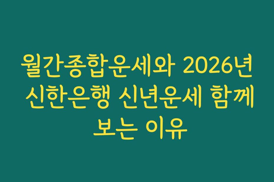 월간종합운세와 2026년 신한은행 신년운세 함께 보는 이유