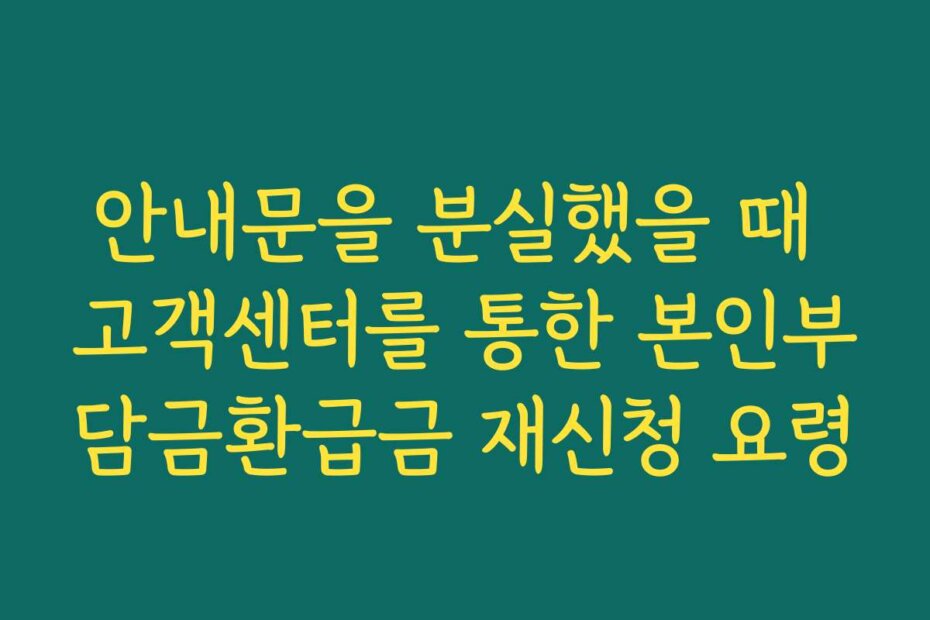 안내문을 분실했을 때 고객센터를 통한 본인부담금환급금 재신청 요령