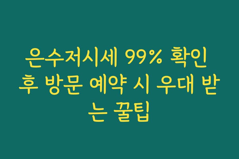은수저시세 99% 확인 후 방문 예약 시 우대 받는 꿀팁