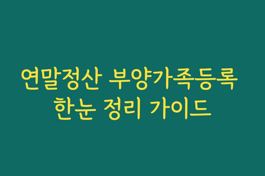 연말정산 부양가족등록 한눈 정리 가이드