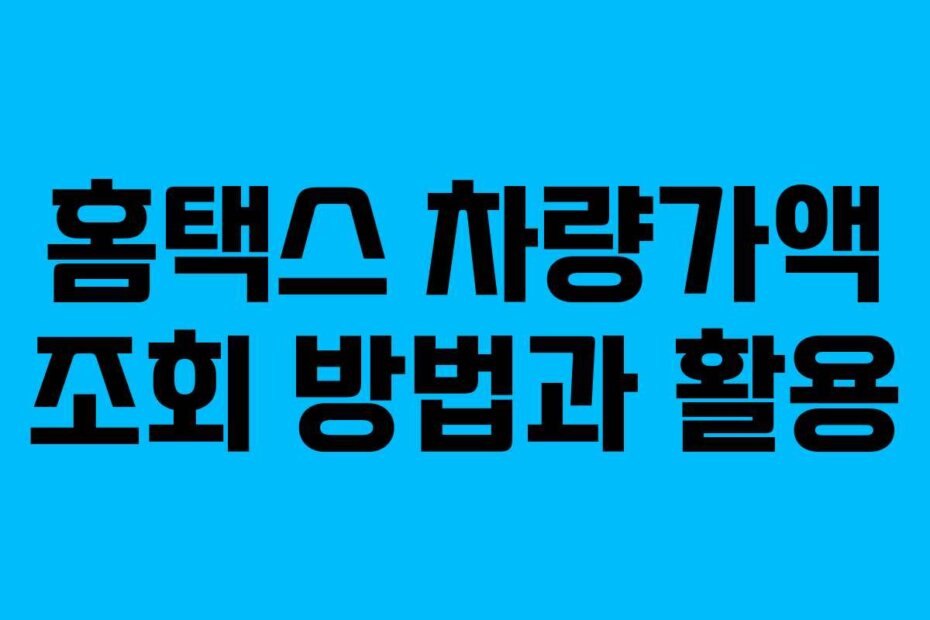 홈택스 차량가액 조회 방법과 활용