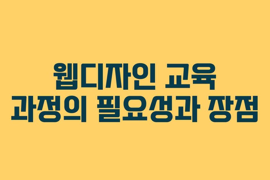 웹디자인 교육 과정의 필요성과 장점