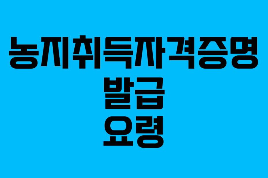 농지취득자격증명 발급 요령
