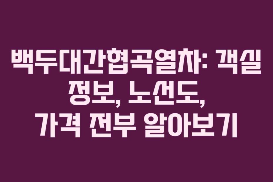백두대간협곡열차: 객실 정보, 노선도, 가격 전부 알아보기