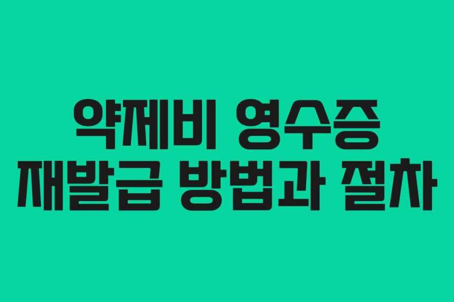 약제비 영수증 재발급 방법과 절차
