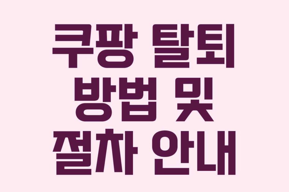 쿠팡 탈퇴 방법 및 절차 안내