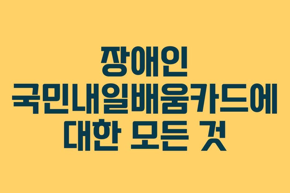 장애인 국민내일배움카드에 대한 모든 것