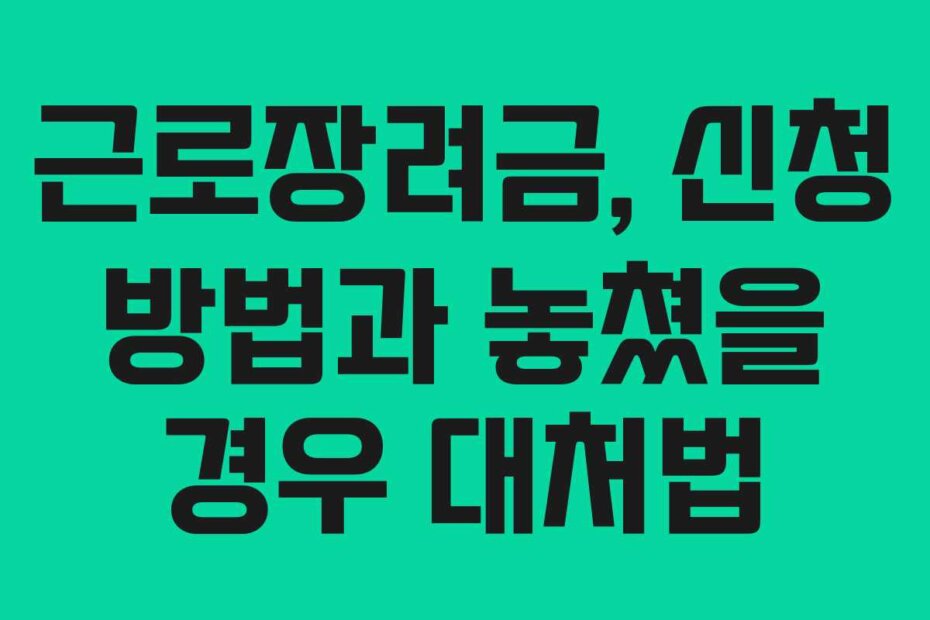 근로장려금, 신청 방법과 놓쳤을 경우 대처법