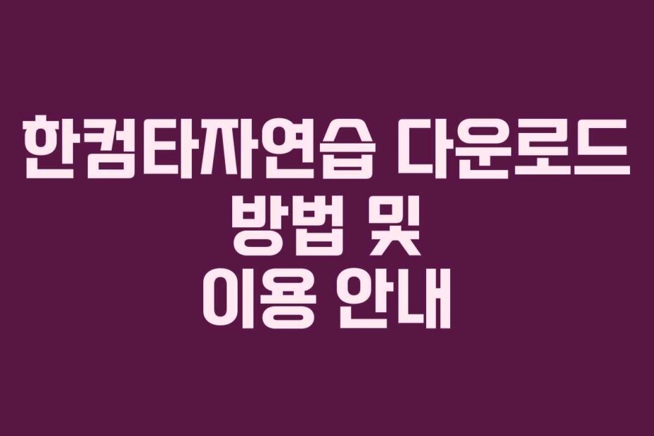 한컴타자연습 다운로드 방법 및 이용 안내