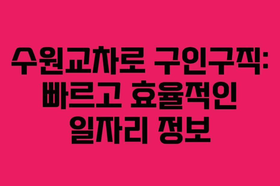 수원교차로 구인구직: 빠르고 효율적인 일자리 정보