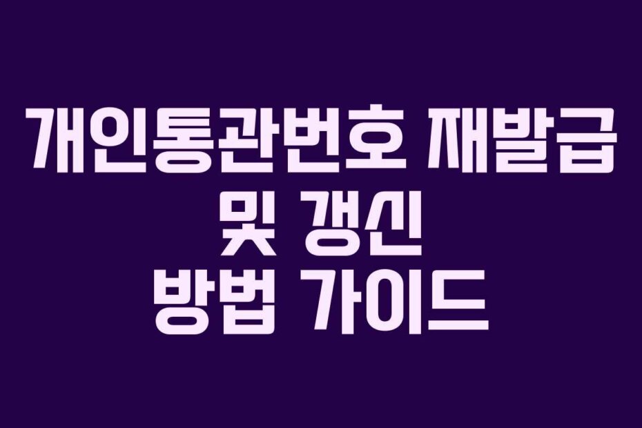 개인통관번호 재발급 및 갱신 방법 가이드