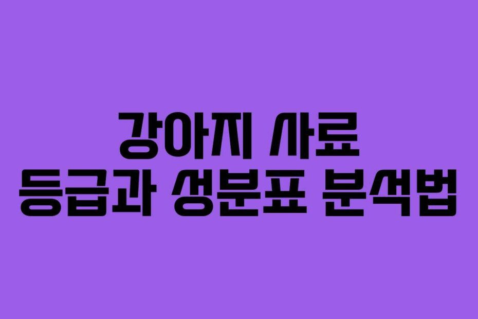 강아지 사료 등급과 성분표 분석법
