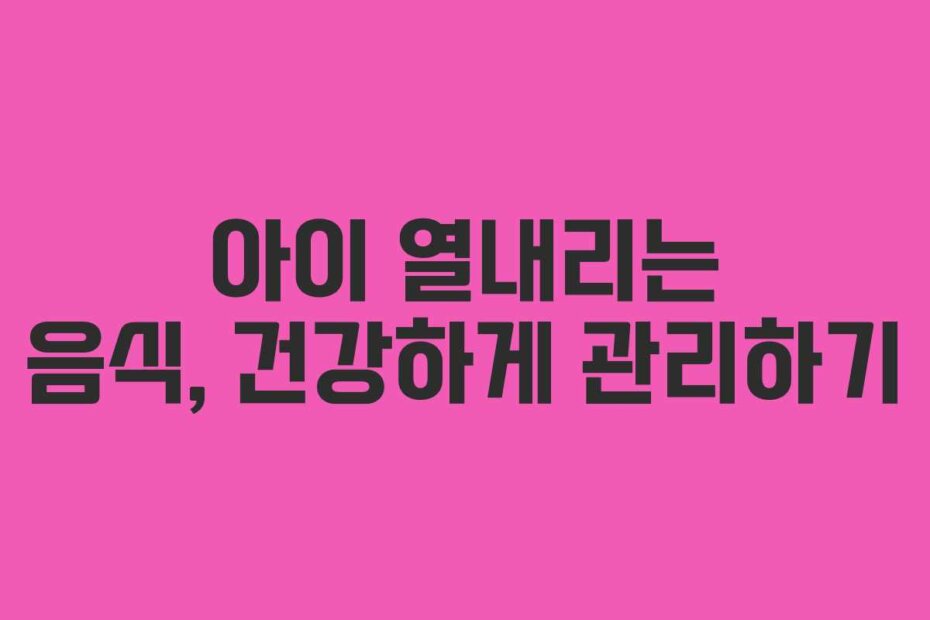 아이 열내리는 음식, 건강하게 관리하기