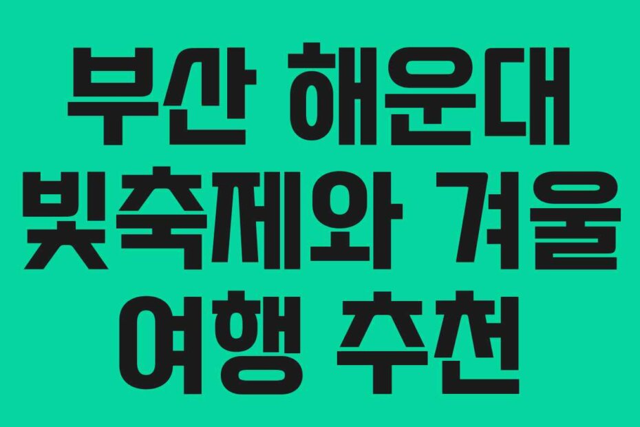 부산 해운대 빛축제와 겨울 여행 추천