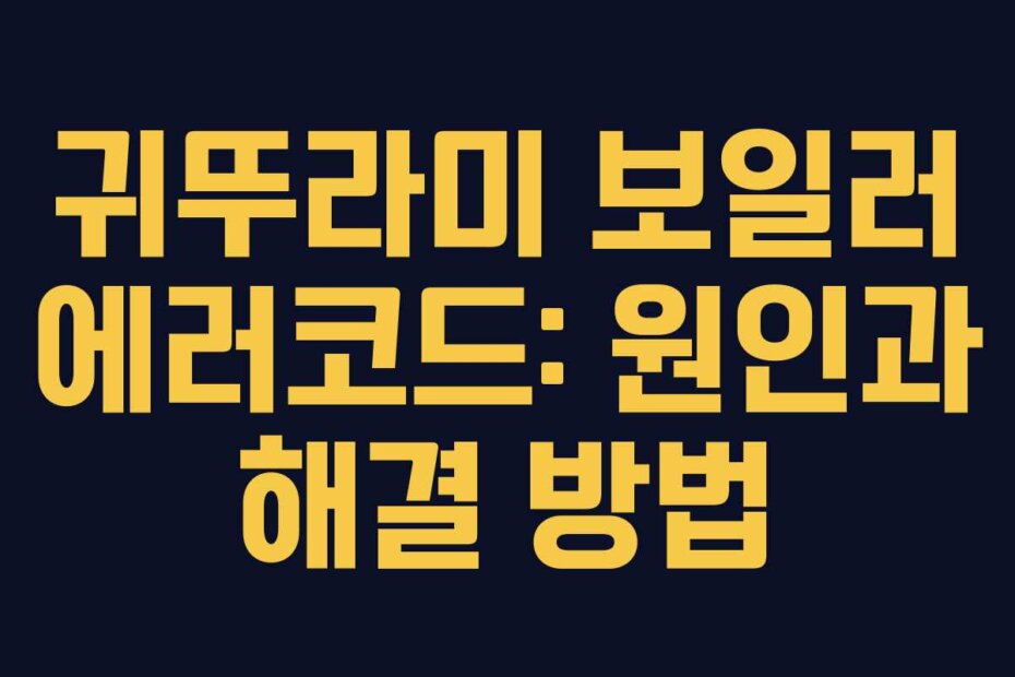 귀뚜라미 보일러 에러코드: 원인과 해결 방법