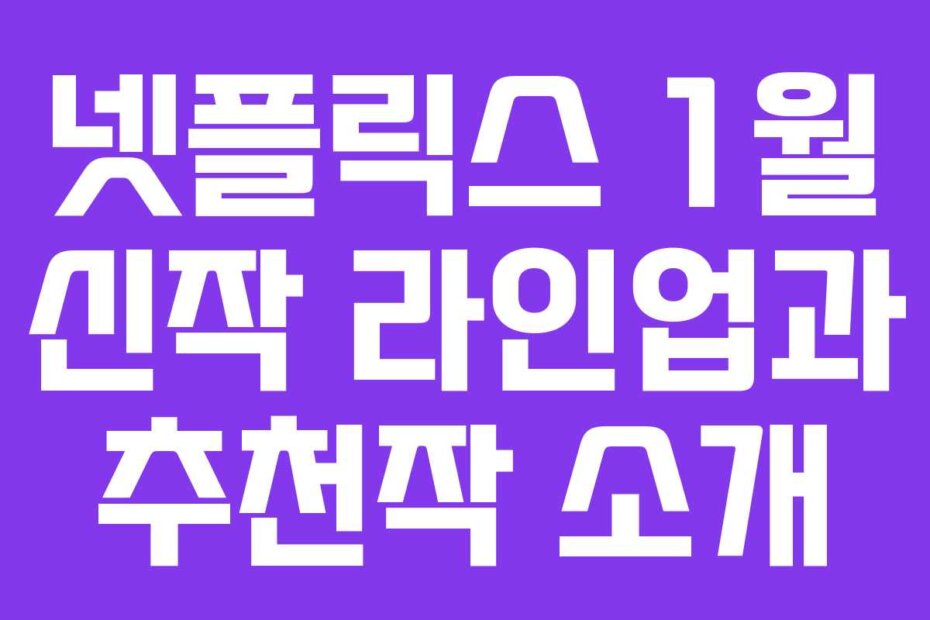 넷플릭스 1월 신작 라인업과 추천작 소개