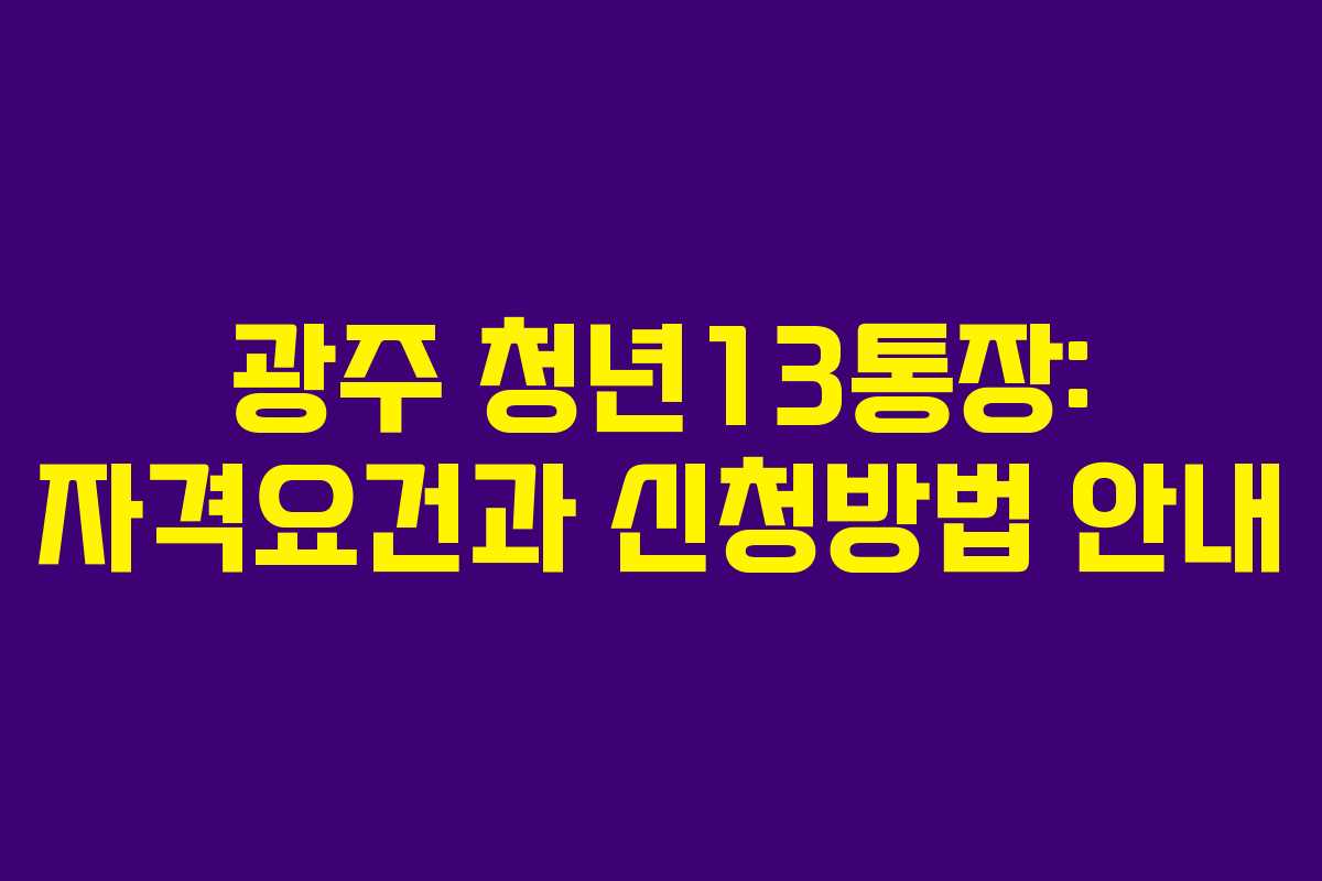 광주 청년13통장: 자격요건과 신청방법 안내