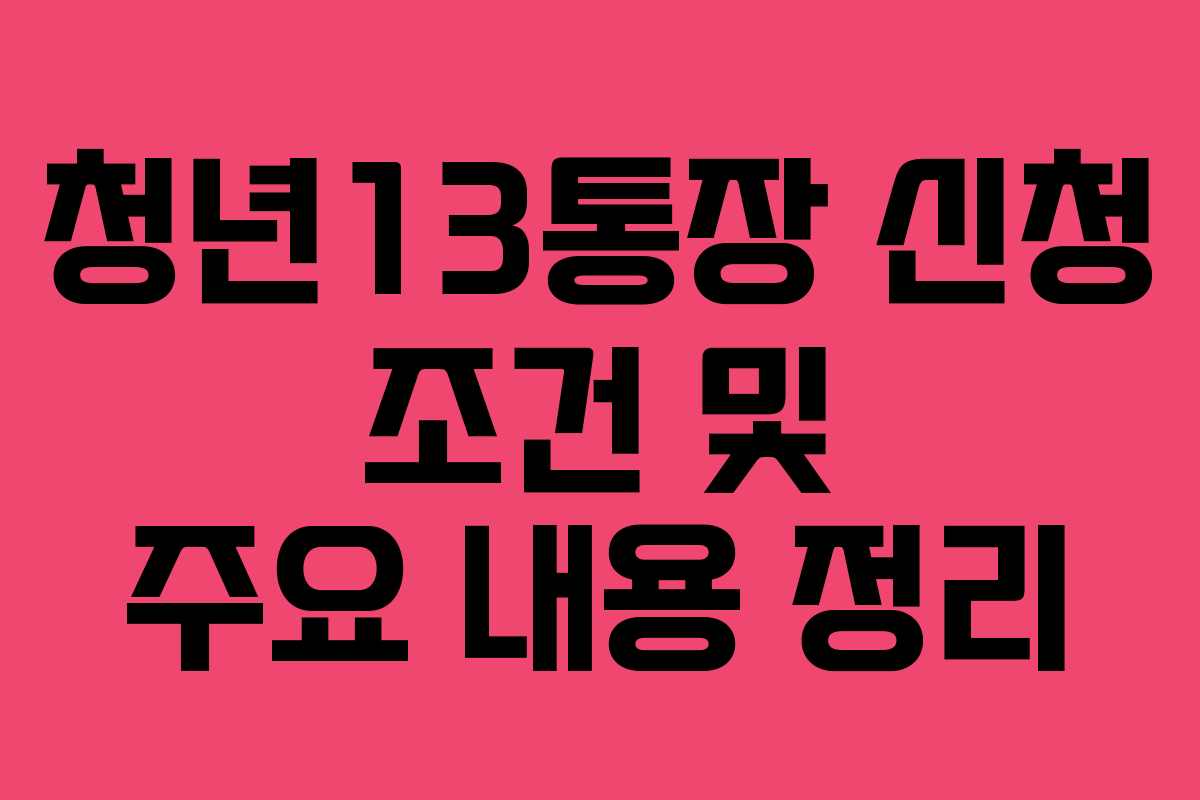 청년13통장 신청 조건 및 주요 내용 정리