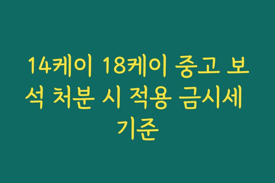 14케이 18케이 중고 보석 처분 시 적용 금시세 기준