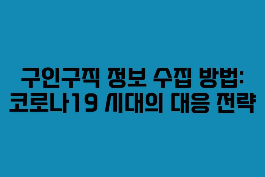 구인구직 정보 수집 방법: 코로나19 시대의 대응 전략