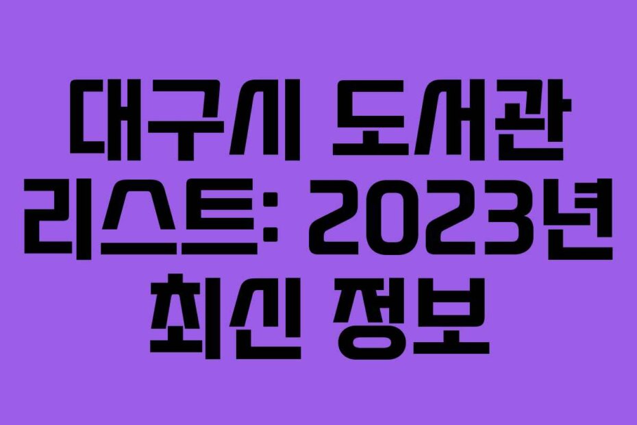 대구시 도서관 리스트: 2023년 최신 정보