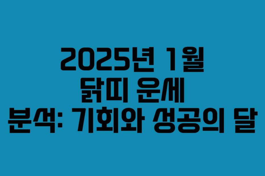 2025년 1월 닭띠 운세 분석: 기회와 성공의 달