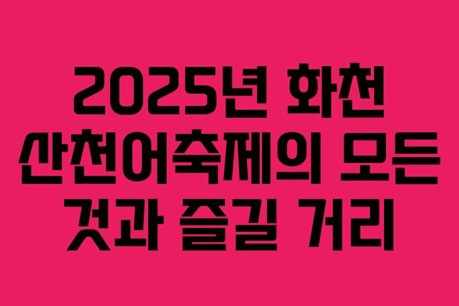2025년 화천 산천어축제의 모든 것과 즐길 거리