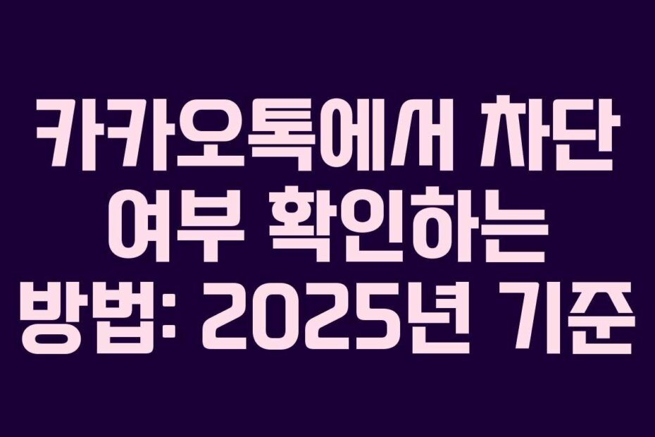 카카오톡에서 차단 여부 확인하는 방법: 2025년 기준