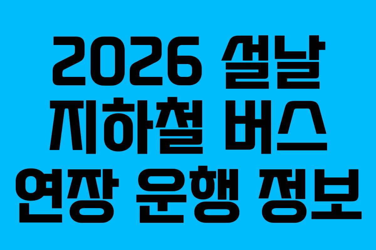 2026 설날 지하철 버스 연장 운행 정보