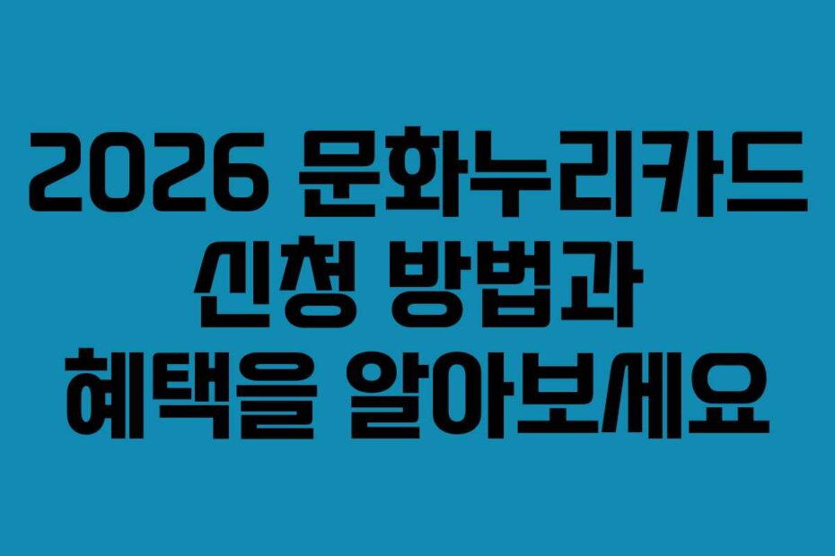 2026 문화누리카드 신청 방법과 혜택을 알아보세요 2026 문화누리카드 신청 방법과 혜택을 알아보세요