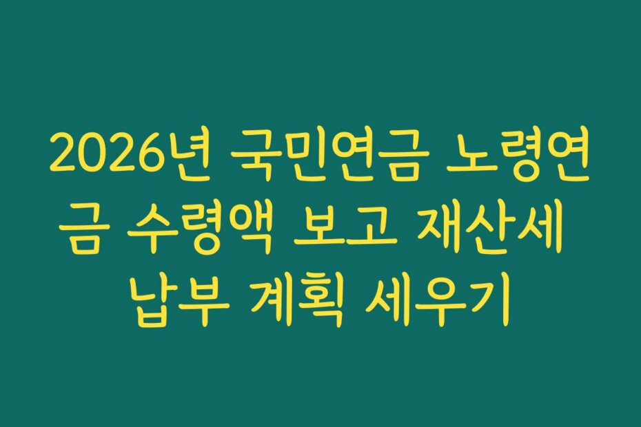 2026년 국민연금 노령연금 수령액 보고 재산세 납부 계획 세우기