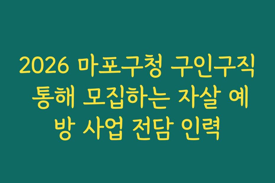 2026 마포구청 구인구직 통해 모집하는 자살 예방 사업 전담 인력