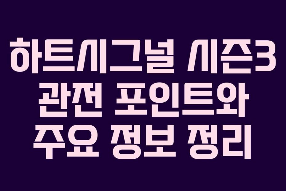 하트시그널 시즌3 관전 포인트와 주요 정보 정리