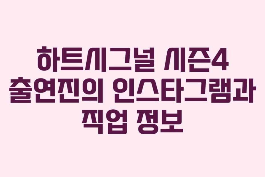하트시그널 시즌4 출연진의 인스타그램과 직업 정보