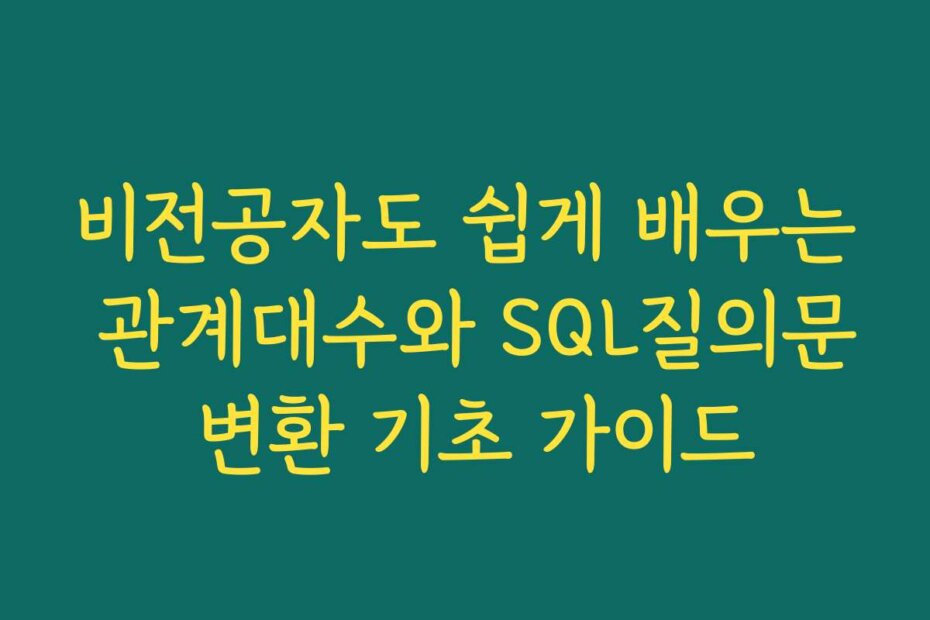 비전공자도 쉽게 배우는 관계대수와 SQL질의문 변환 기초 가이드