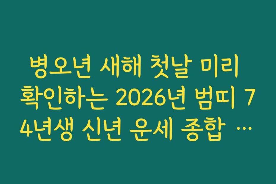 병오년 새해 첫날 미리 확인하는 2026년 범띠 74년생 신년 운세 종합 가이드