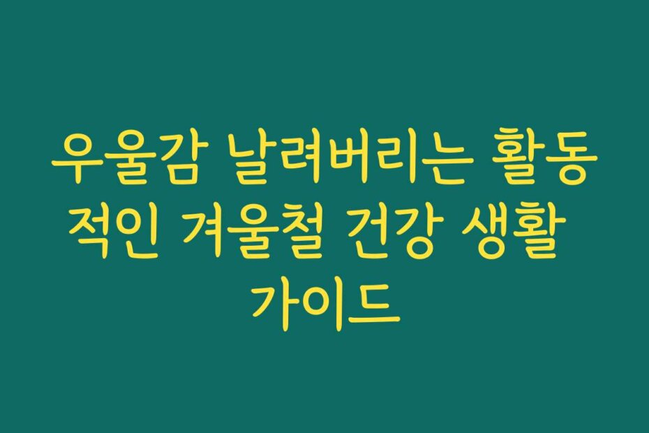 우울감 날려버리는 활동적인 겨울철 건강 생활 가이드