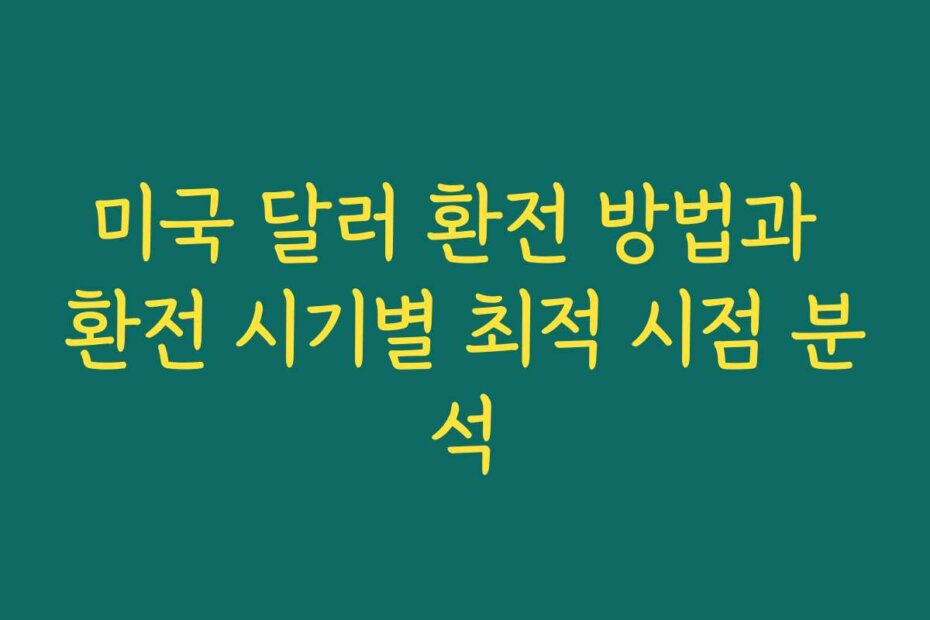 미국 달러 환전 방법과 환전 시기별 최적 시점 분석