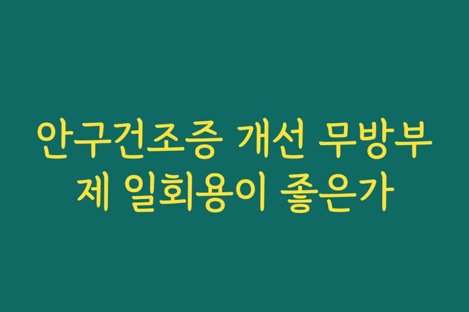 안구건조증 개선 무방부제 일회용이 좋은가